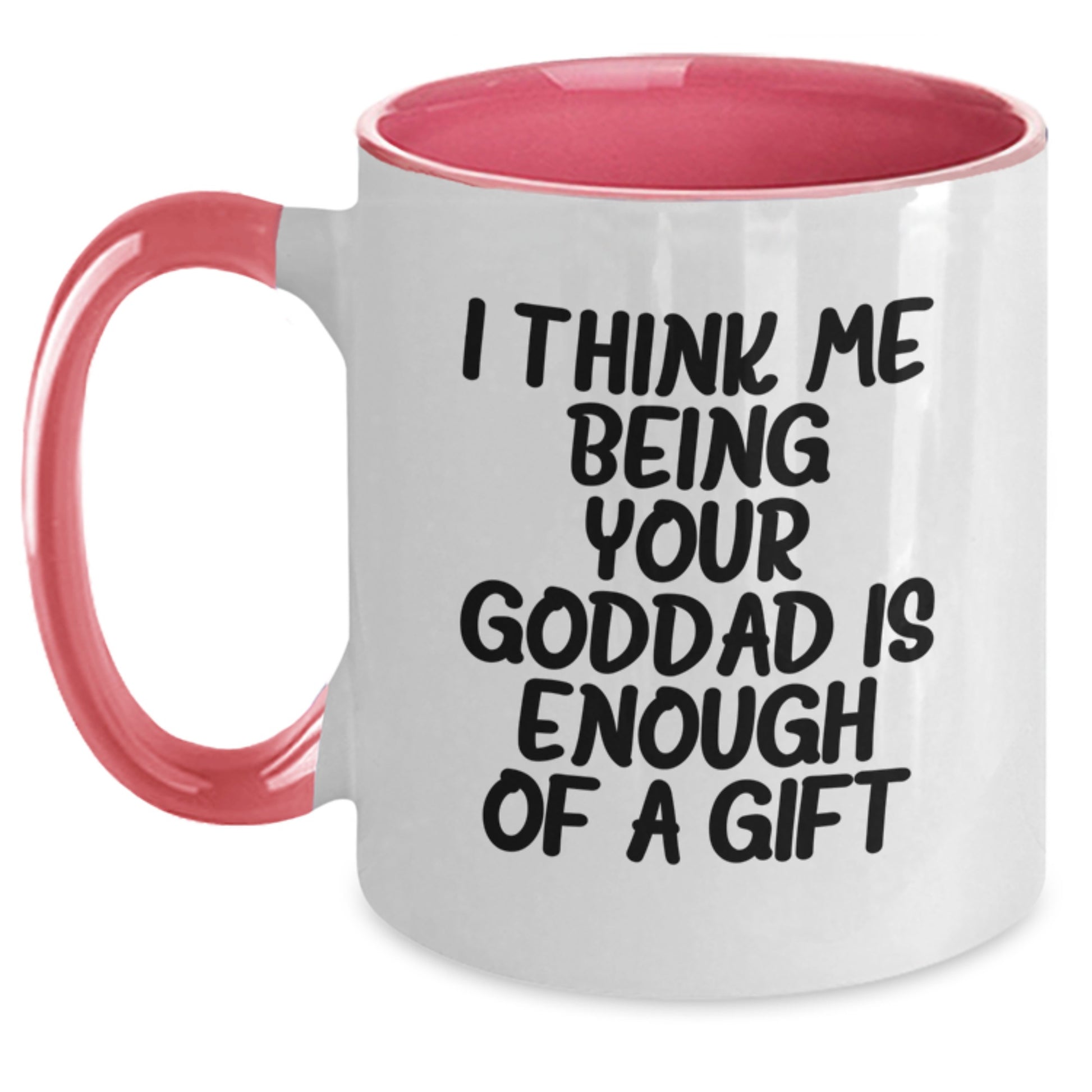 Funny Goddad Gifts from Men - Unique Two Tone Coffee Mugs for Goddad on Mother's Day - I Think Me Being Your Goddad Is Enough Of A Gift - Main