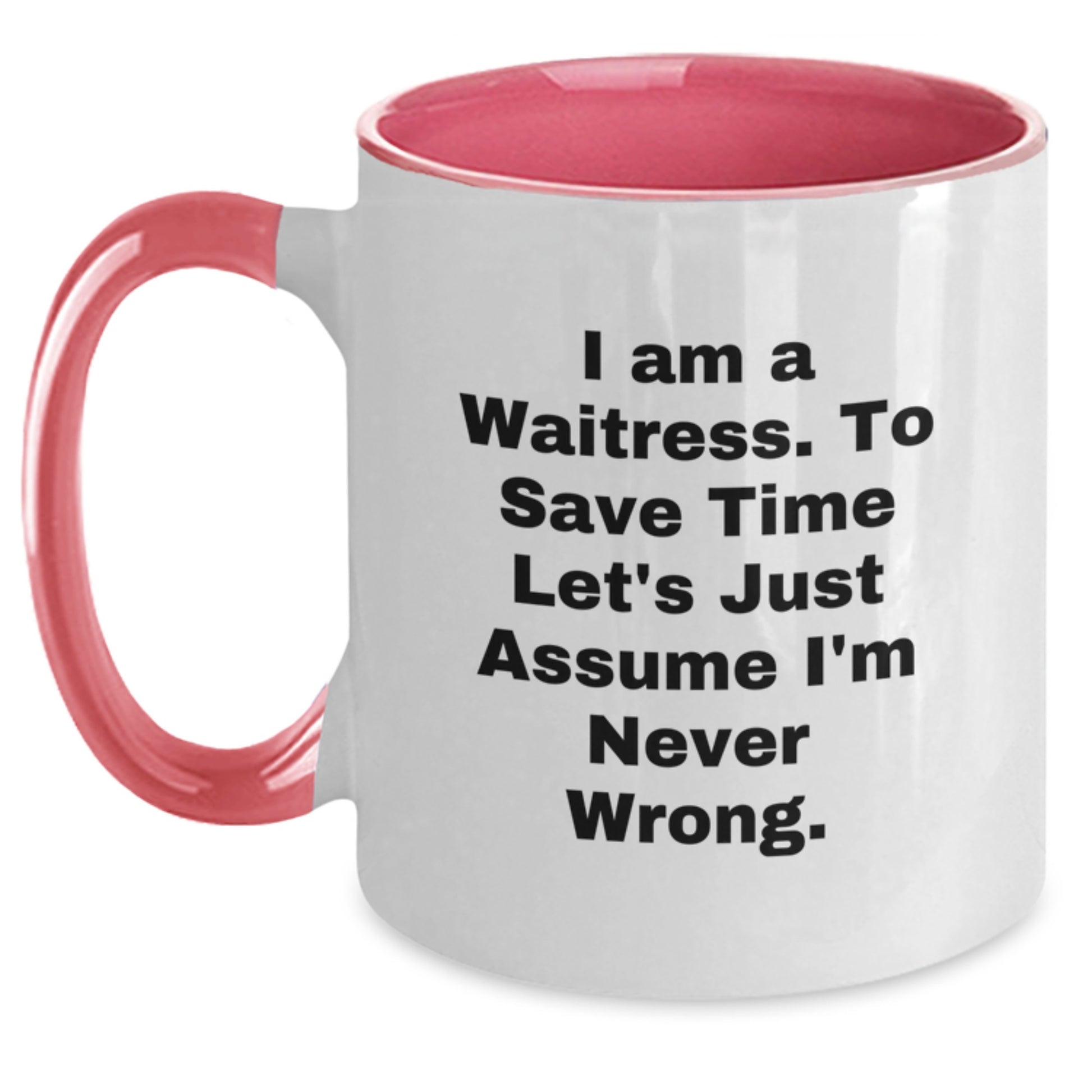 Funny Waitress Gifts from Friends to Waitress - I Am A Waitress. To Save Time Let's Just Assume I'm Never Wrong. Two Tone Coffee Mug, Perfect Birthday Unique Gift for Waitress - Main