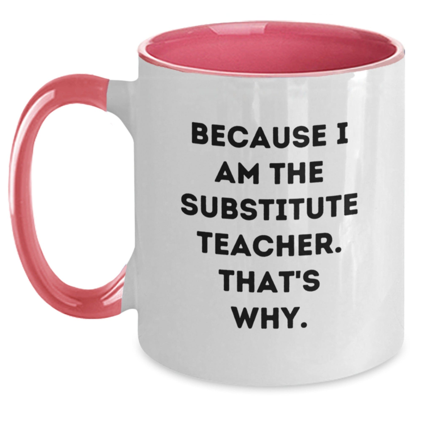 Funny Substitute Teacher Gifts for Her or Him - Because I Am The Substitute Teacher. That's Why. - Two Tone Coffee Mug White/Pink / 11oz