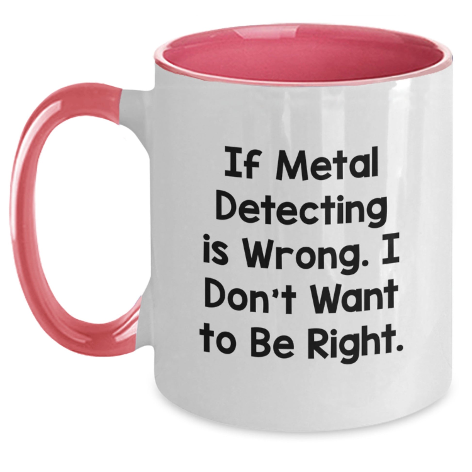 Funny Metal Detecting Gifts from Friends for Birthday Unique Finds, If Metal Detecting Is Wrong. I Don't Want To Be Right., Two Tone Coffee Mug - Main