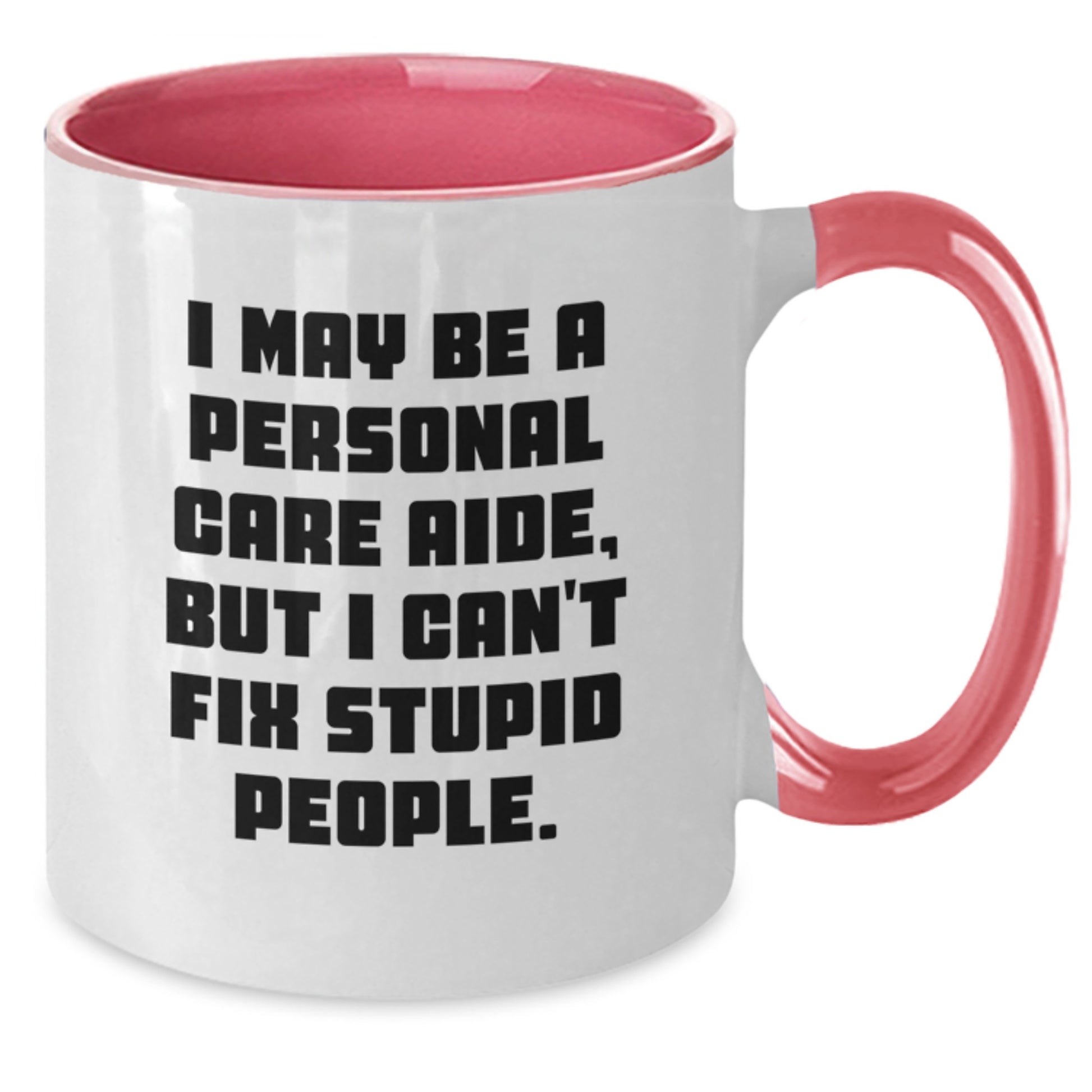 Funny Personal Care Aide Gifts, I May Be A Personal Care Aide, But I Can't Fix Stupid People. - Two Tone Coffee Mug for Birthday - Additional