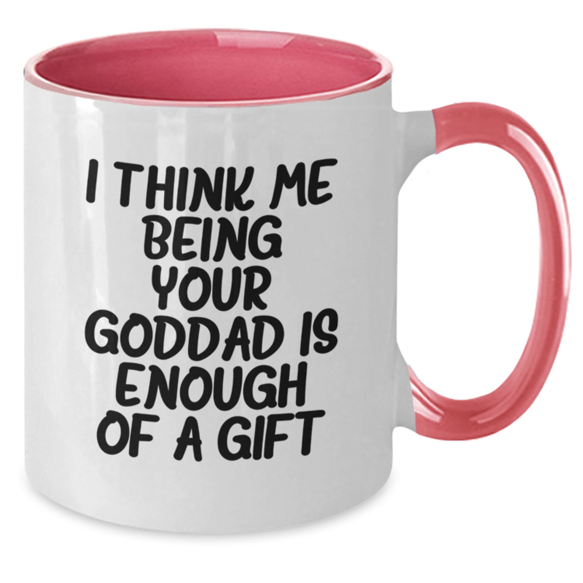 Funny Goddad Gifts from Men - Unique Two Tone Coffee Mugs for Goddad on Mother's Day - I Think Me Being Your Goddad Is Enough Of A Gift - Additional