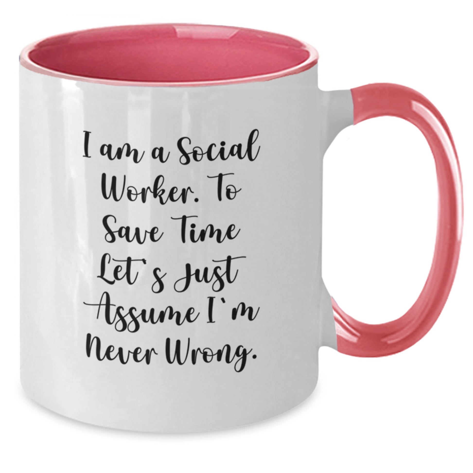 Funny Social Worker Gifts, I Am A Social Worker. To Save Time Let's Just Assume I'm Never Wrong. Two Tone Coffee Mug for Graduation, Gifts from Friends to Social Worker - Additional