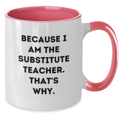 Funny Substitute Teacher Gifts for Her or Him - Because I Am The Substitute Teacher. That's Why. - Two Tone Coffee Mug