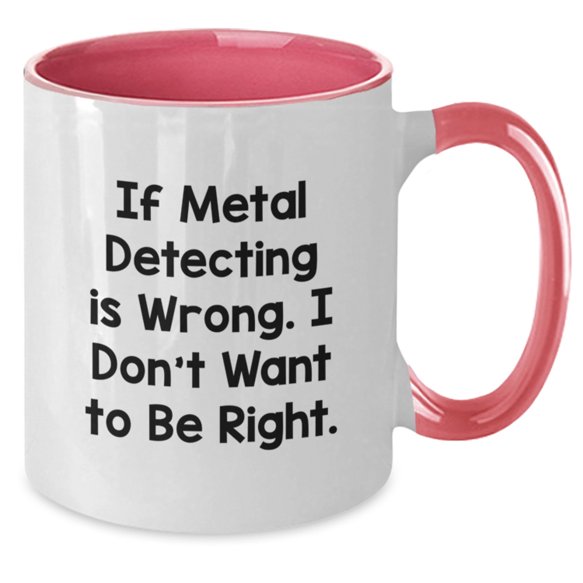 Funny Metal Detecting Gifts from Friends for Birthday Unique Finds, If Metal Detecting Is Wrong. I Don't Want To Be Right., Two Tone Coffee Mug - Additional