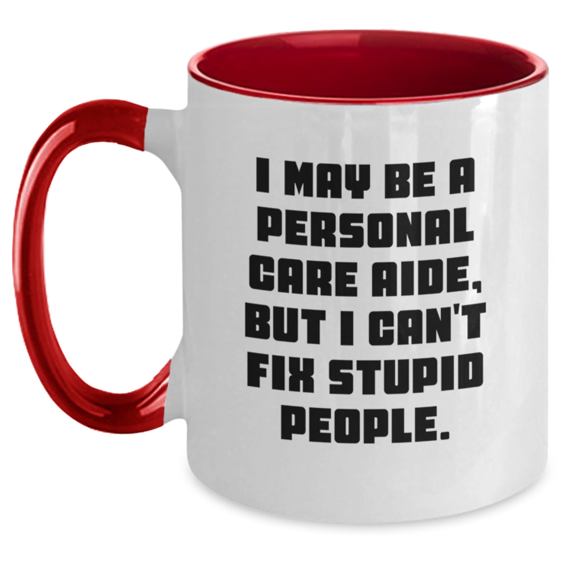 Funny Personal Care Aide Gifts, I May Be A Personal Care Aide, But I Can't Fix Stupid People. - Two Tone Coffee Mug for Birthday - Main