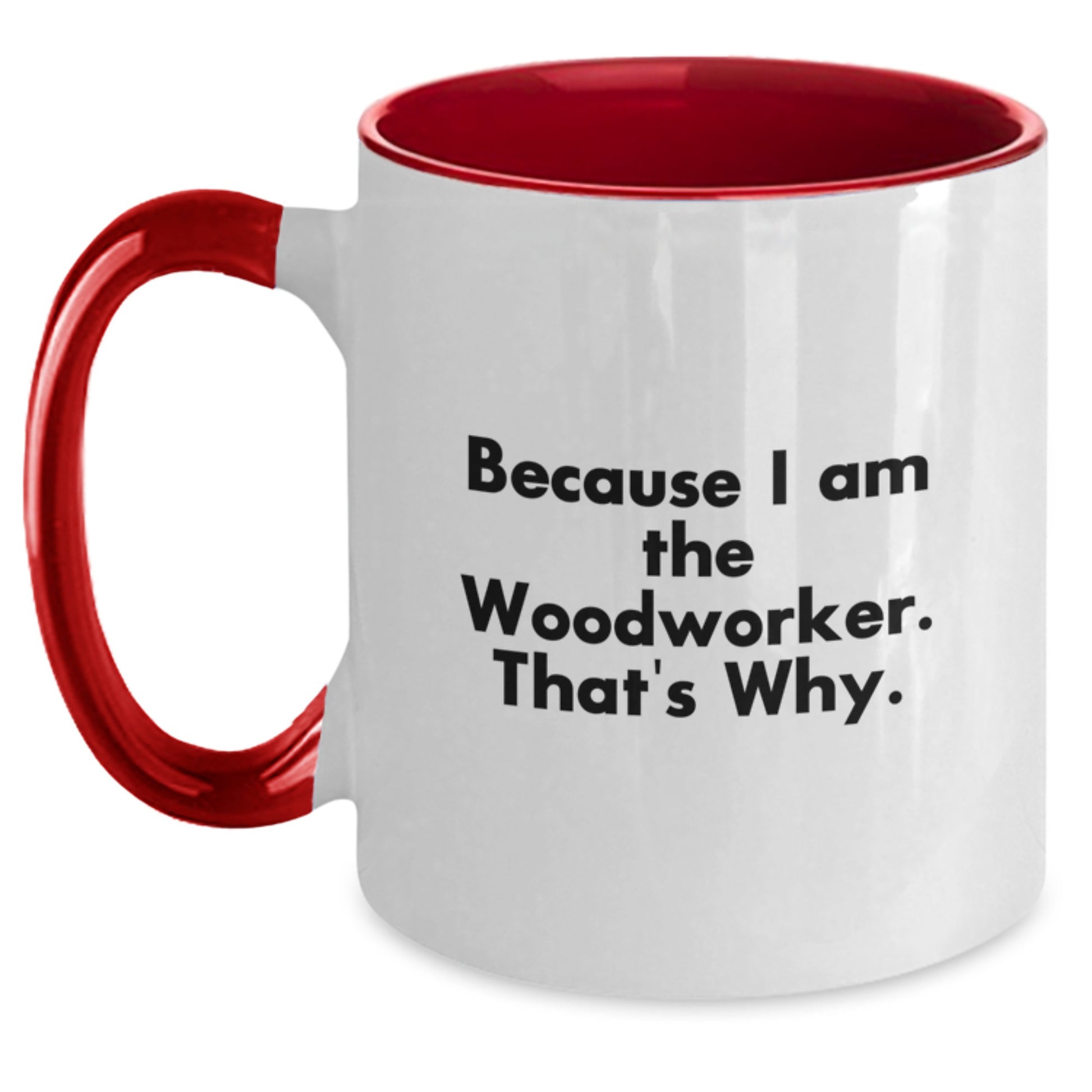 Woodworker Gifts from Friends - Funny Two Tone Coffee Mug, 'Because I Am The Woodworker. That's Why.', Birthday Unique Gifts for Him - Main