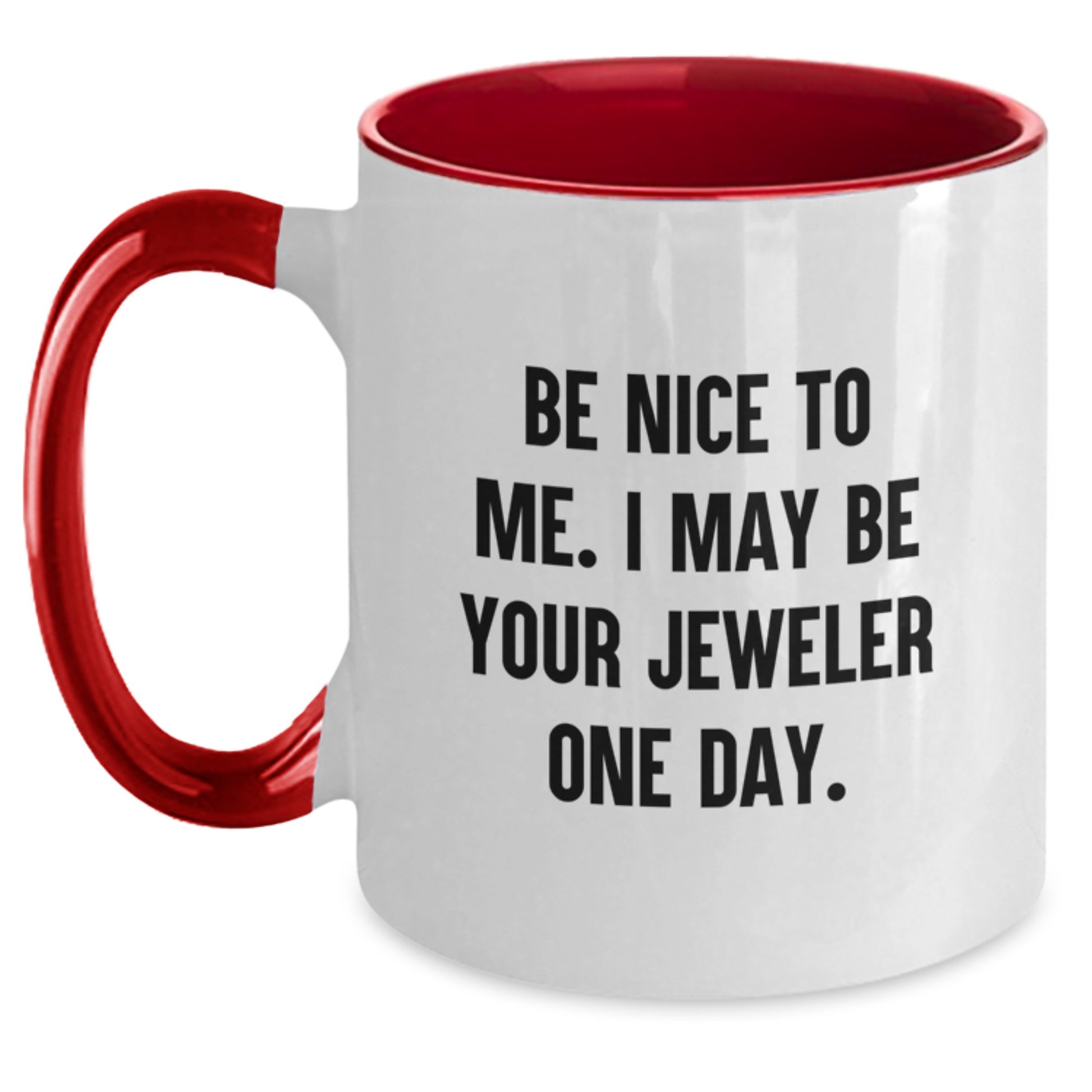Funny Jeweler Gifts from Friends for Men, Women, and Coworkers - Be Nice To Me. I May Be Your Jeweler One Day. - Two Tone Coffee Mug for Graduation - Main