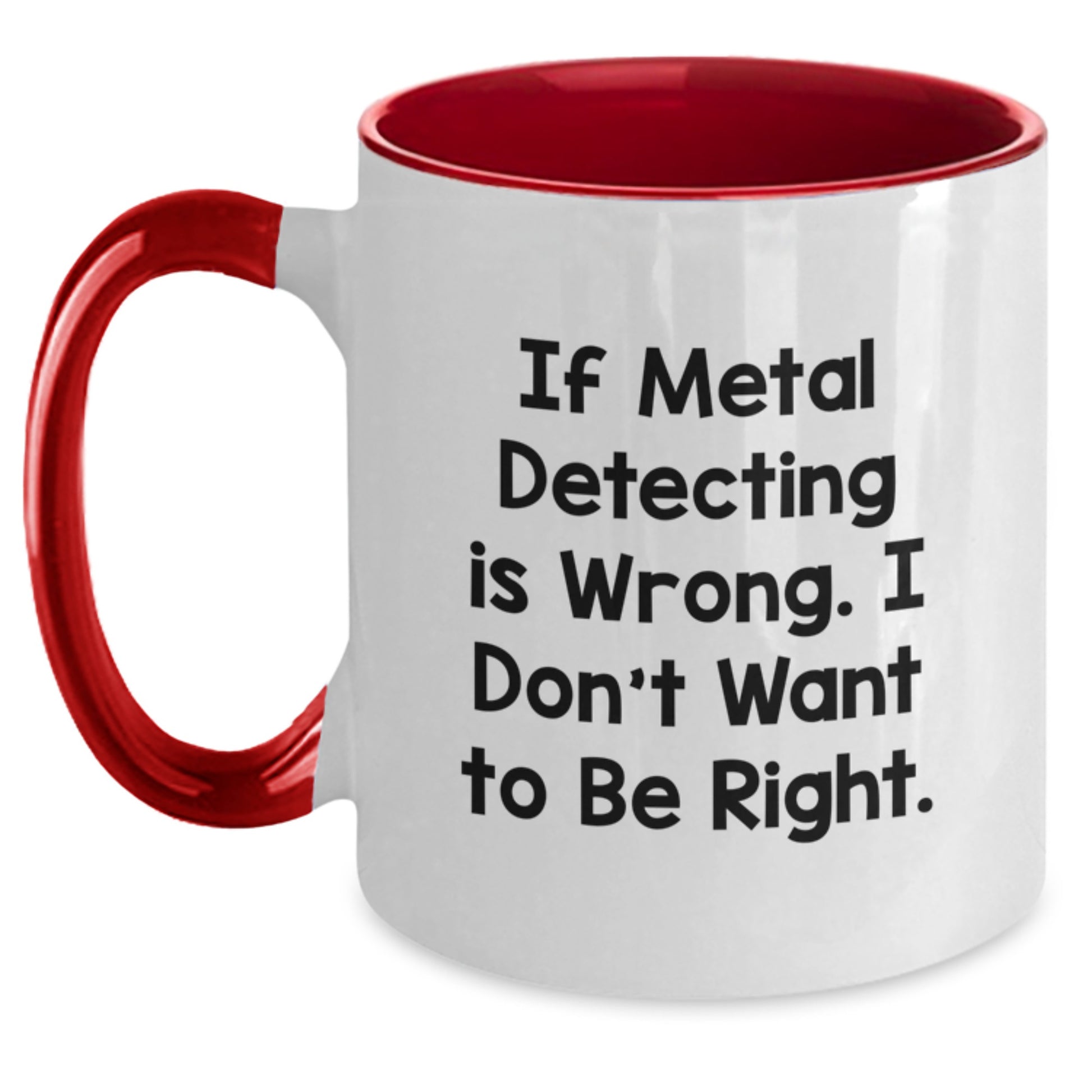 Funny Metal Detecting Gifts from Friends for Birthday Unique Finds, If Metal Detecting Is Wrong. I Don't Want To Be Right., Two Tone Coffee Mug - Main