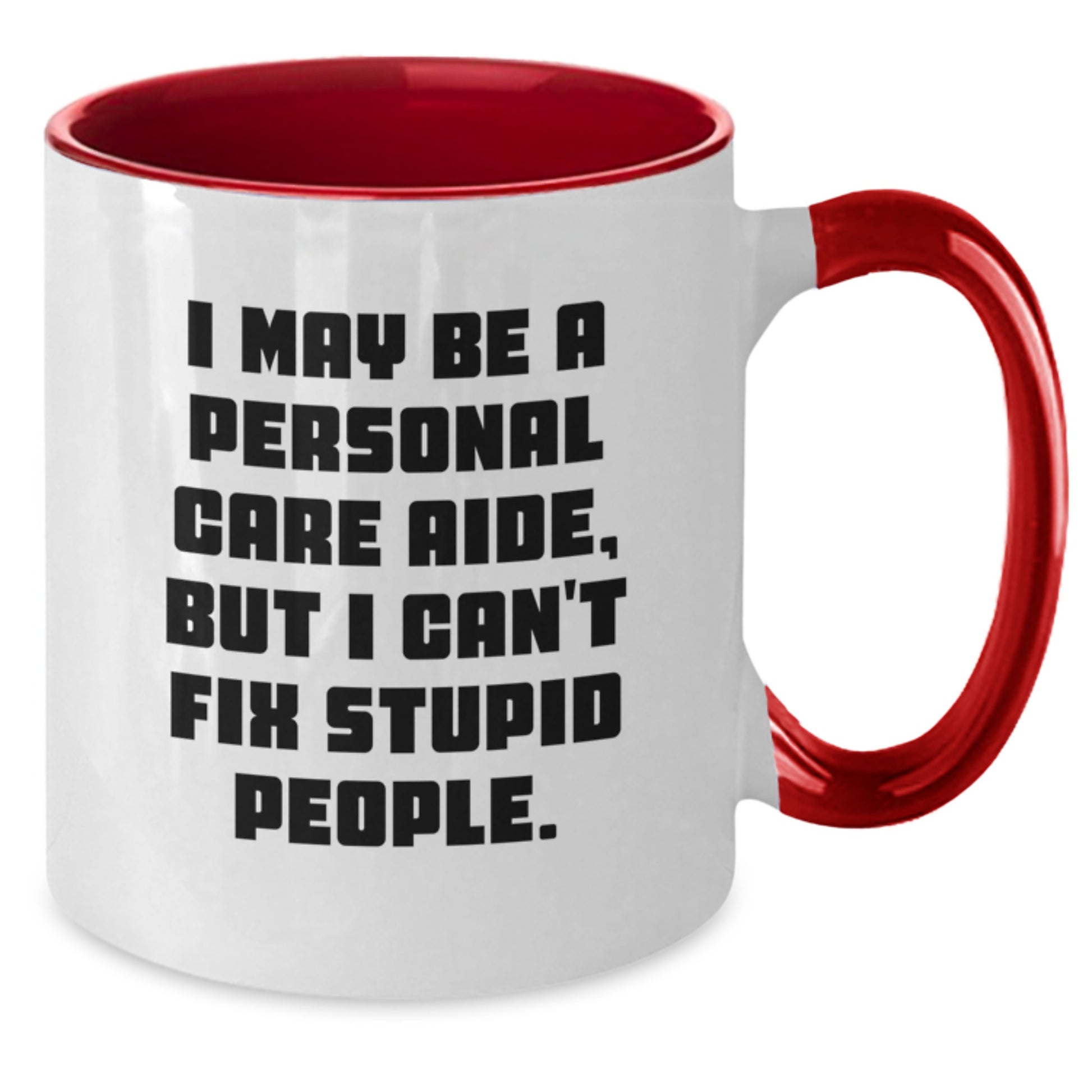 Funny Personal Care Aide Gifts, I May Be A Personal Care Aide, But I Can't Fix Stupid People. - Two Tone Coffee Mug for Birthday - Additional