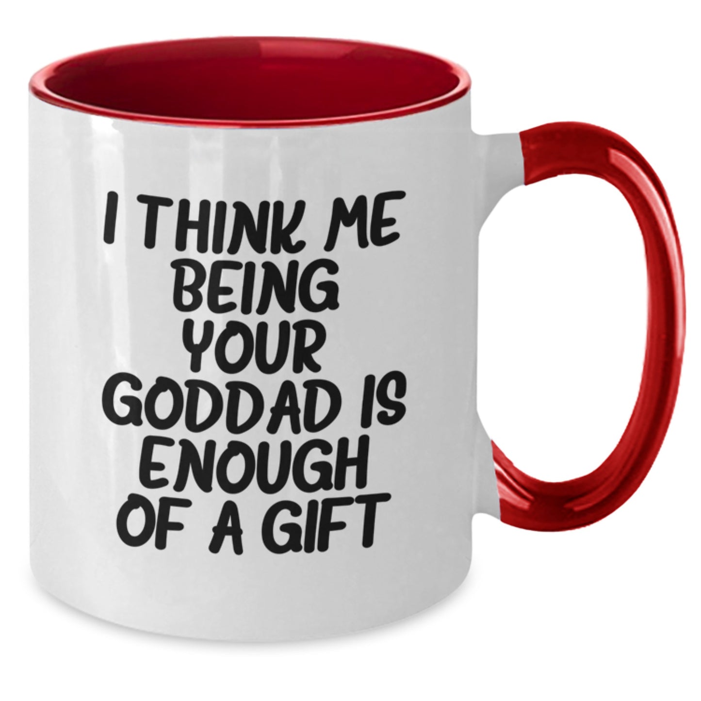 Funny Goddad Gifts from Men - Unique Two Tone Coffee Mugs for Goddad on Mother's Day - I Think Me Being Your Goddad Is Enough Of A Gift - Additional