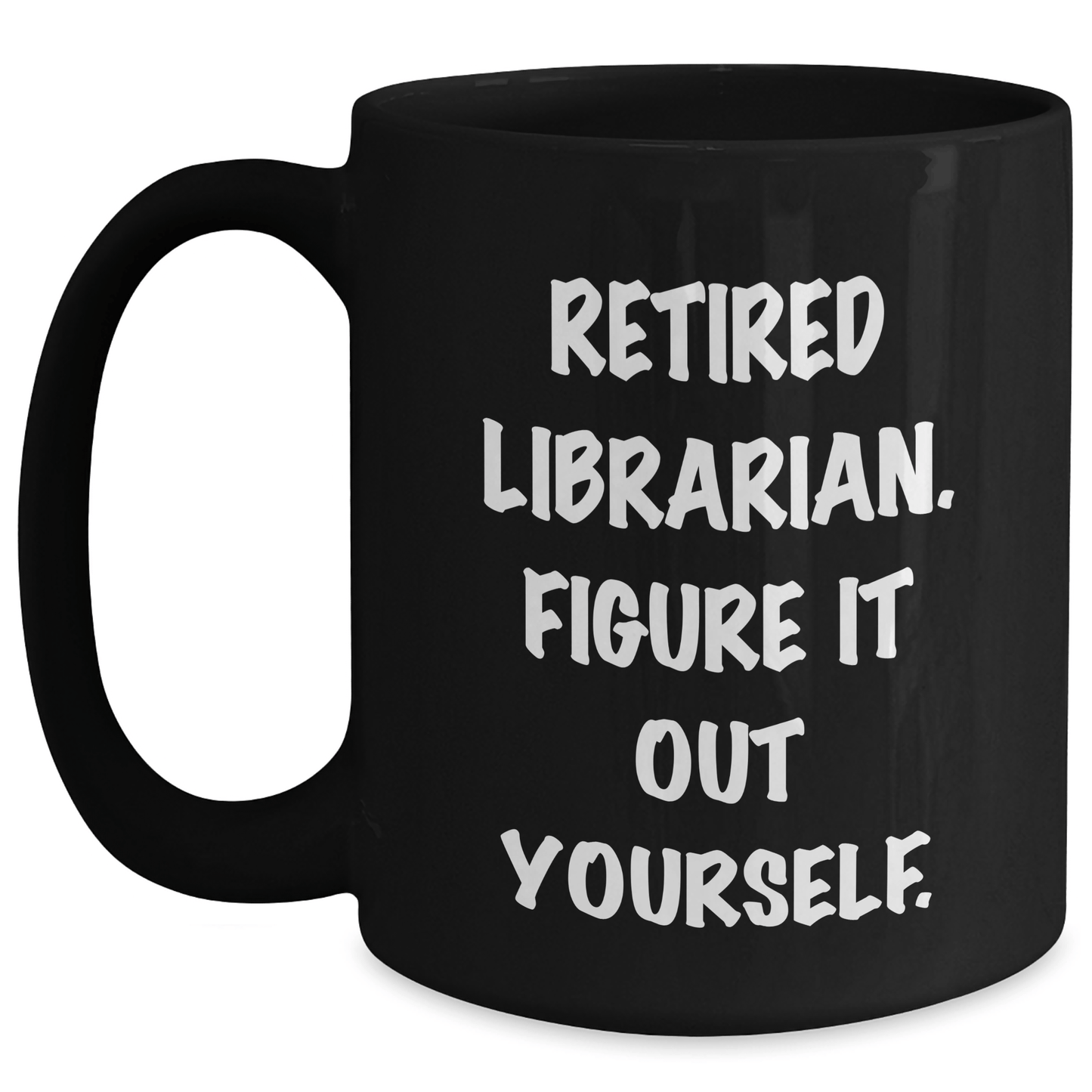 Librarian Gifts from Friends and Family - Funny Black Coffee Mug for Graduation, 'Figure It Out Yourself.' Quote, 11oz or 15oz Capacity, Microwave and Dishwasher Safe Black / 15oz