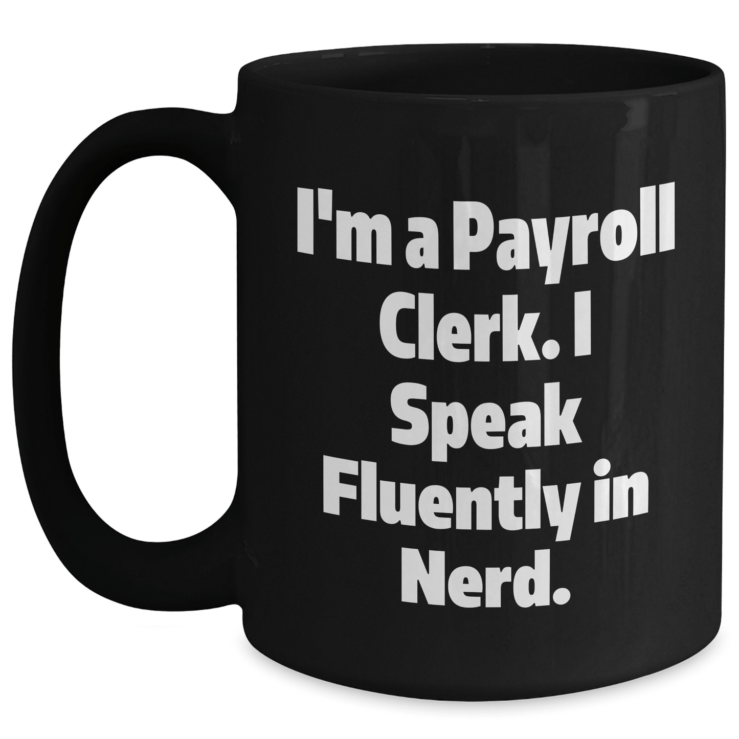 Funny Payroll Clerk Gifts - I'm A Payroll Clerk. I Speak Fluently In genius. Black Coffee Mug for Mom's Day Black / 15oz