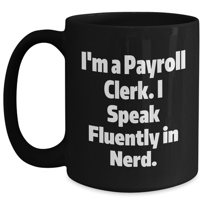 Funny Payroll Clerk Gifts - I'm A Payroll Clerk. I Speak Fluently In genius. Black Coffee Mug for Mom's Day Black / 15oz