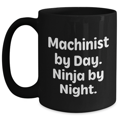 Machinist Gifts by Day, Ninja by Night - Funny Black Coffee Mug for Father's Day, Gifts from Men to Machinist Friends and Family Black / 15oz