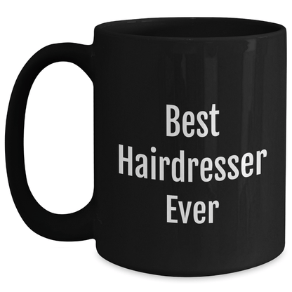 Gifts from Friends for the Best Hairdresser Ever, Funny Quote Black Coffee Mug, Mother's Day Unique Gifts Black / 15oz