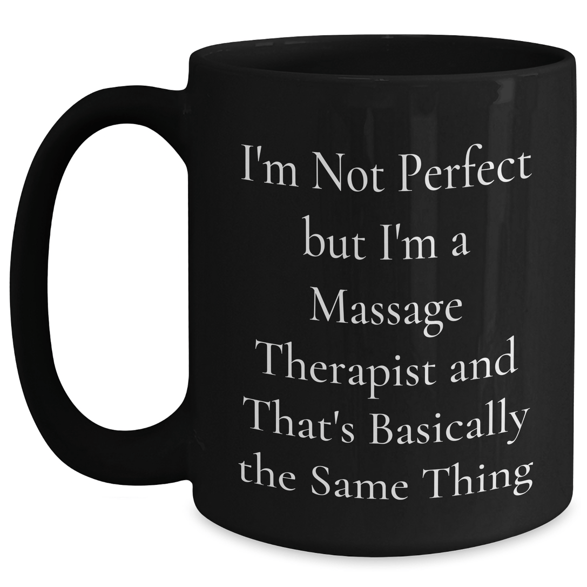 Massage Therapist Humor Gifts for Men - 'I'm Not Perfect' Funny Black Coffee Mug, Perfect for Father's Day, Gifts from Friends, Coworkers, or Family Black / 15oz