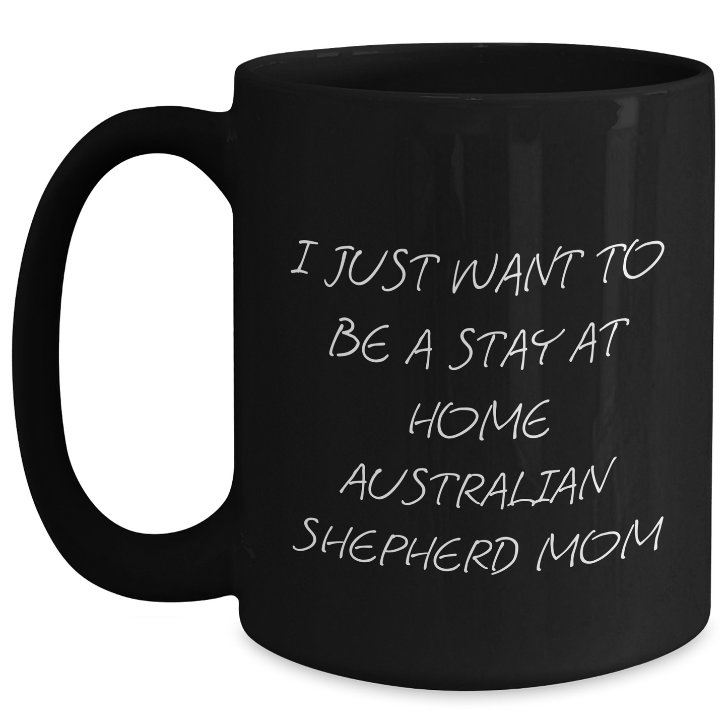 Australian Shepherd Dog Mom Funny Gift for Dad, 'I Just Want To Be A Stay At Home Australian Shepherd Mom', Black Coffee Mug for Father's Day Unique Gifts from Family - Main