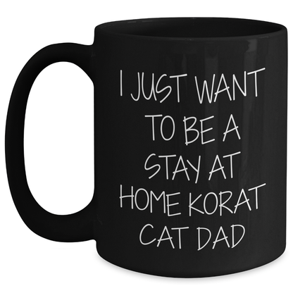 Funny Korat Cat Dad Gifts for Him - Black Coffee Mug, I Just Want To Be A Stay At Home Korat Cat Dad, Father's Day Unique Gifts from Friends to Family - Main
