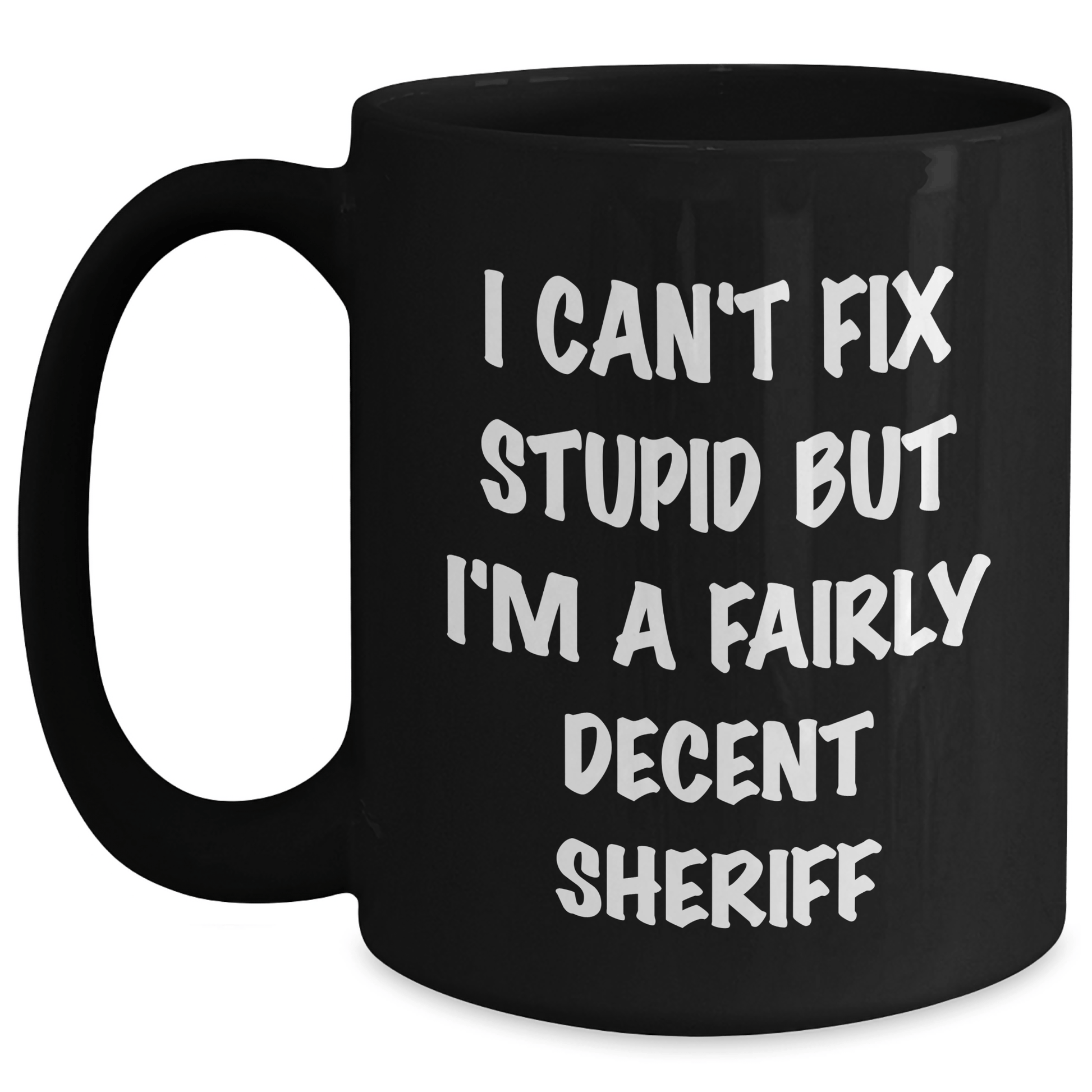 Funny Sheriff Gifts for Mom - Black Coffee Mug, I Can't Fix Stupid But I'm A Fairly Decent Sheriff - Unique Mother's Day Unique Gifts from Friends, Coworkers or Family Black / 15oz