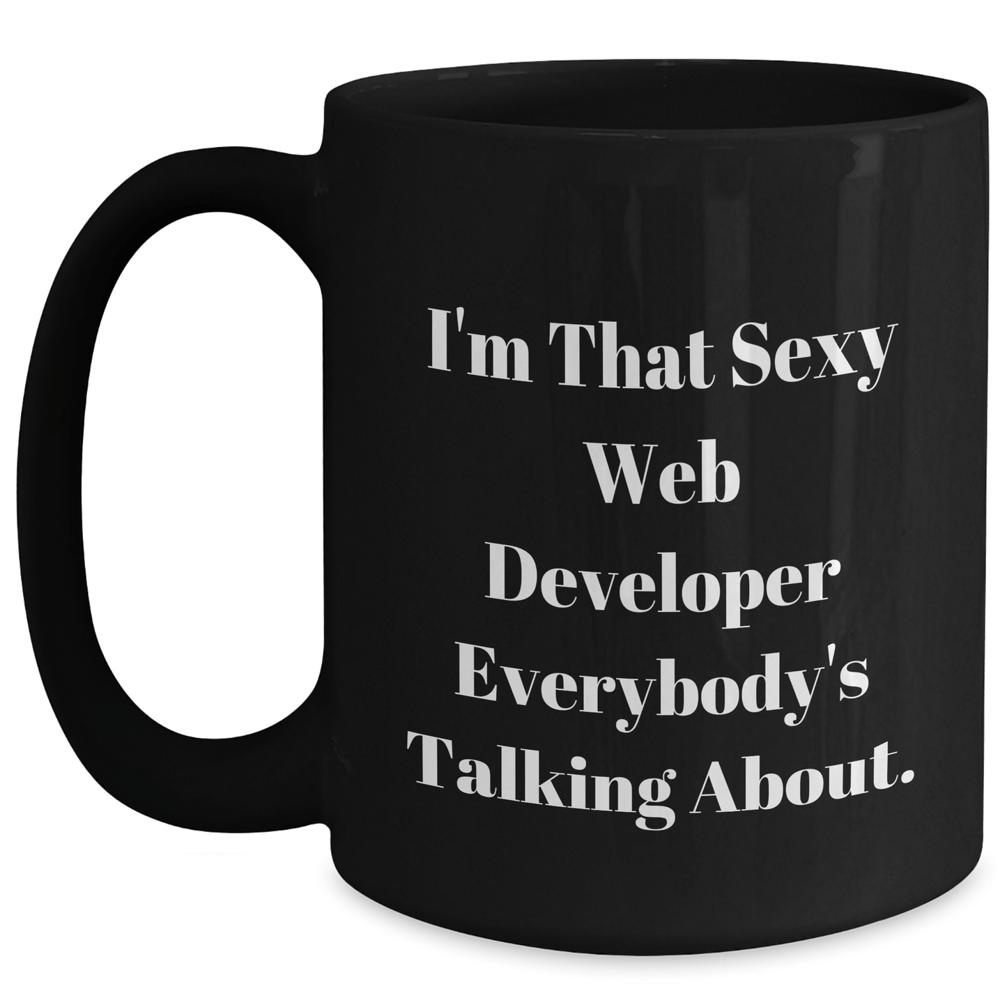 Funny Web Developer Gifts from Friends to Web Developer, I'm That Sexy Web Developer Everybody's Talking About. Black Coffee Mug for Graduation Black / 15oz