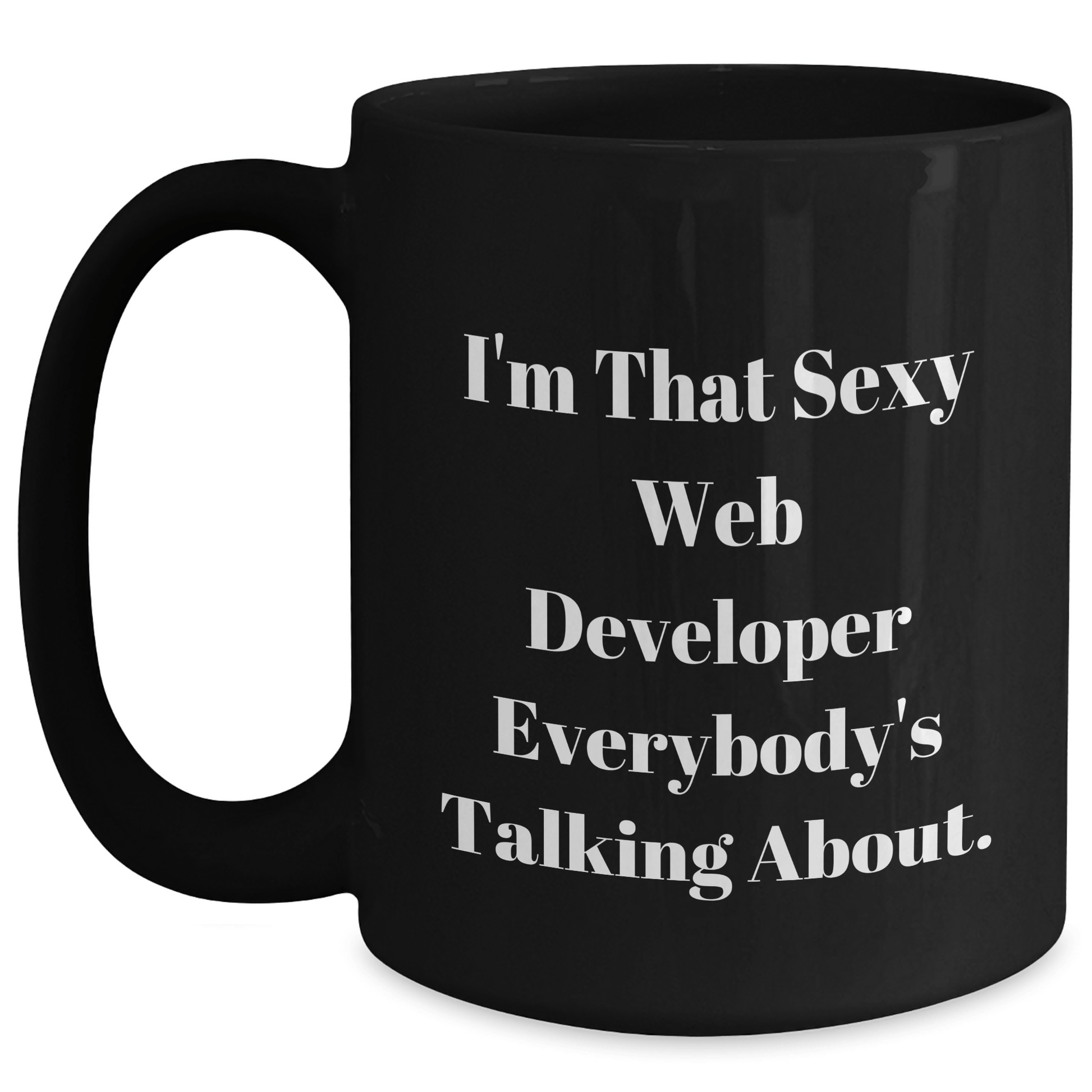 Funny Web Developer Gifts from Friends to Web Developer, I'm That Sexy Web Developer Everybody's Talking About. Black Coffee Mug for Graduation Black / 15oz
