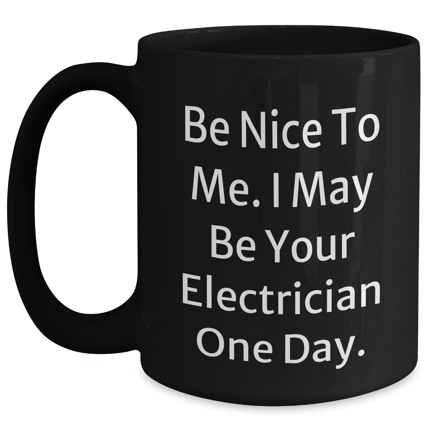 Funny Electrician Gifts, Black Coffee Mugs for Mother's Day from Friends - 'Be Nice To Me. I May Be Your Electrician One Day.' Black / 15oz