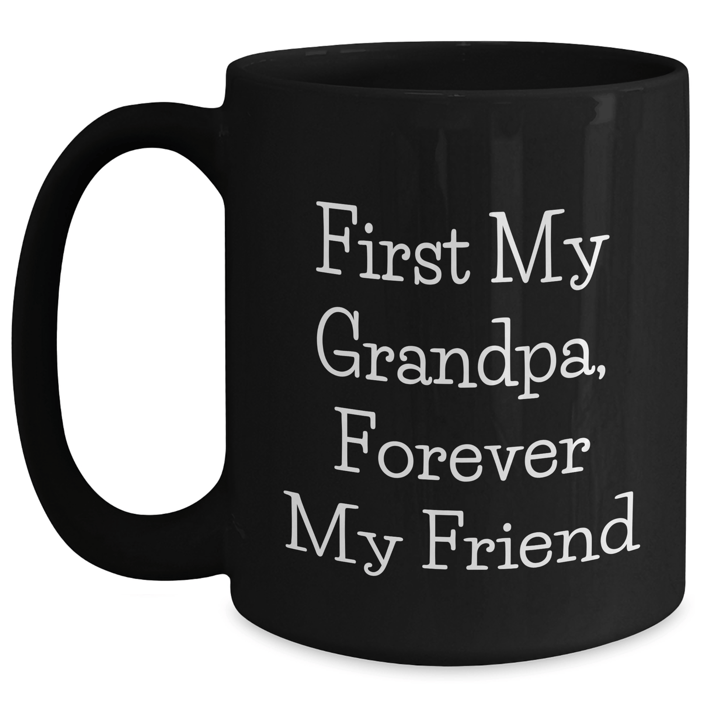 Funny Grandpa Quotes Black Coffee Mug, Gifts from Family to Grandpa, Forever My Friend, Mother's Day Unique Gifts Black / 15oz