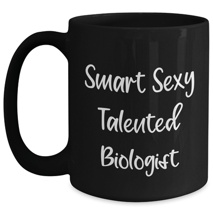 Smart Sexy Talented Biologist Funny Black Coffee Mug Gifts from Friends for Biologist Mom's Day Unique Treat Black / 15oz