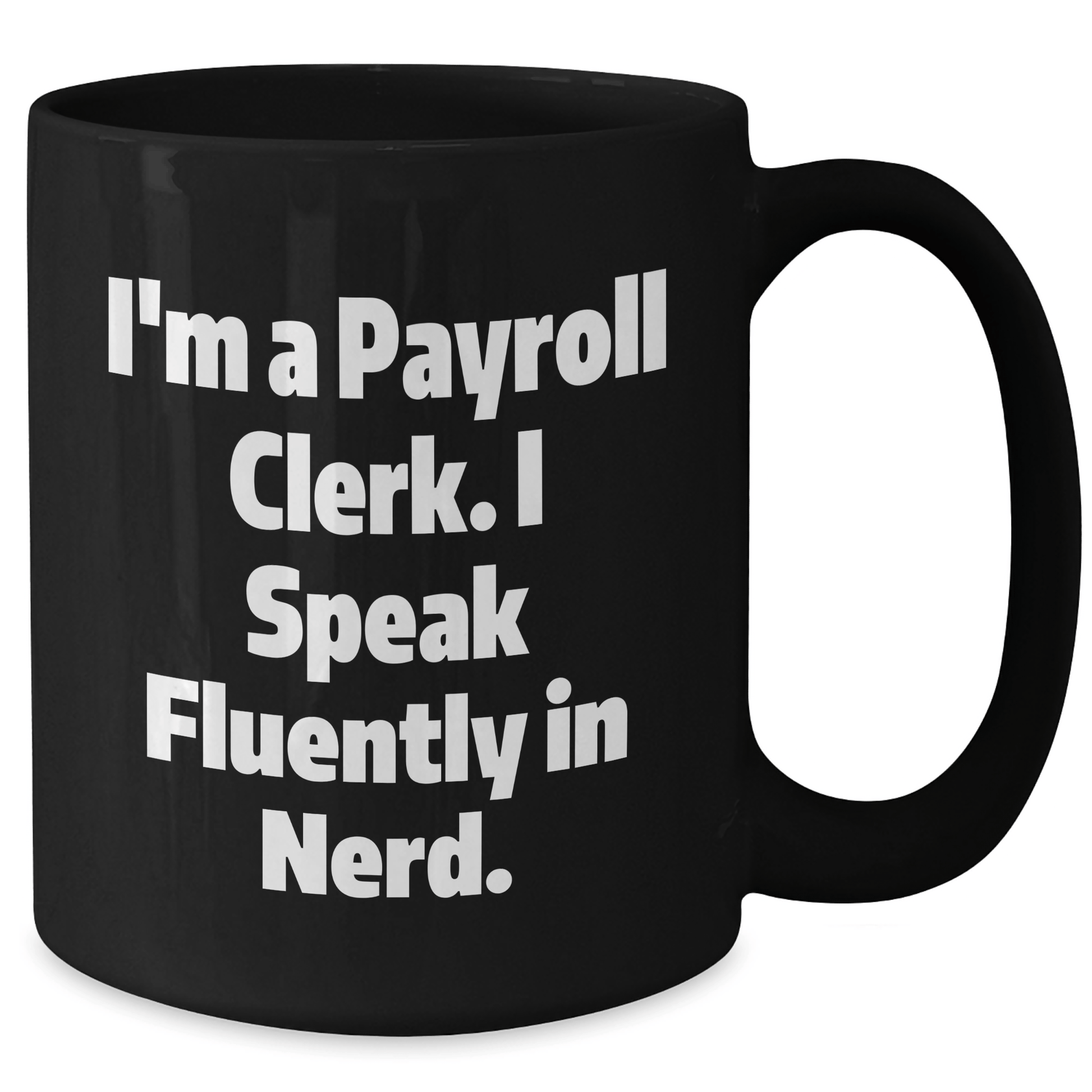 Funny Payroll Clerk Gifts - I'm A Payroll Clerk. I Speak Fluently In genius. Black Coffee Mug for Mom's Day