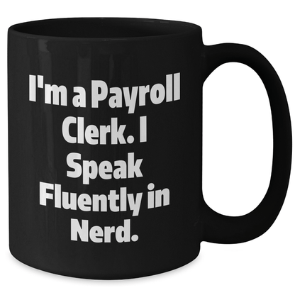 Funny Payroll Clerk Gifts - I'm A Payroll Clerk. I Speak Fluently In genius. Black Coffee Mug for Mom's Day