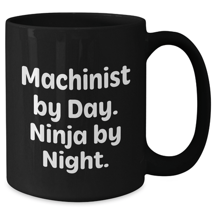 Machinist Gifts by Day, Ninja by Night - Funny Black Coffee Mug for Father's Day, Gifts from Men to Machinist Friends and Family