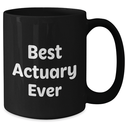 Best Actuary Ever Funny Quote Black Coffee Mug Gifts for Actuary on Father's Day from Family, Unique Actuary Gifts for Men