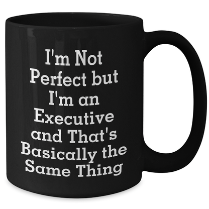 Executive Humor Black Coffee Mug - 'I'm Not Perfect But I'm An Executive And That's Basically The Same Thing' Gifts for Men from Family, Funny Executive Black Coffee Mug for Father's Day - Additional