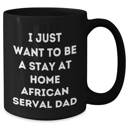 African Serval Cat Funny Mug, I Just Want To Be A Stay At Home Dad Gifts from Men to Friends for Father's Day, Black Coffee Mug - Additional
