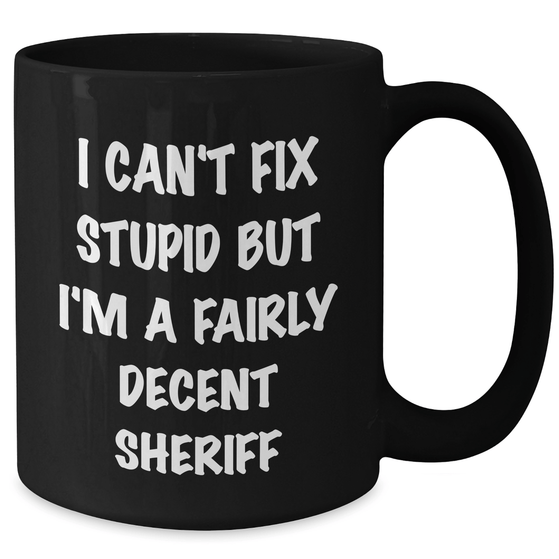 Funny Sheriff Gifts for Mom - Black Coffee Mug, I Can't Fix Stupid But I'm A Fairly Decent Sheriff - Unique Mother's Day Unique Gifts from Friends, Coworkers or Family