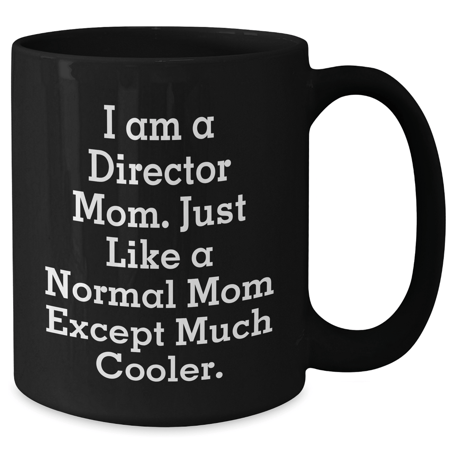 Funny Director Mom Gifts - I Am A Director Mom. Just Like A Normal Mom Except Much Cooler. Black Coffee Mug for Mother's Day