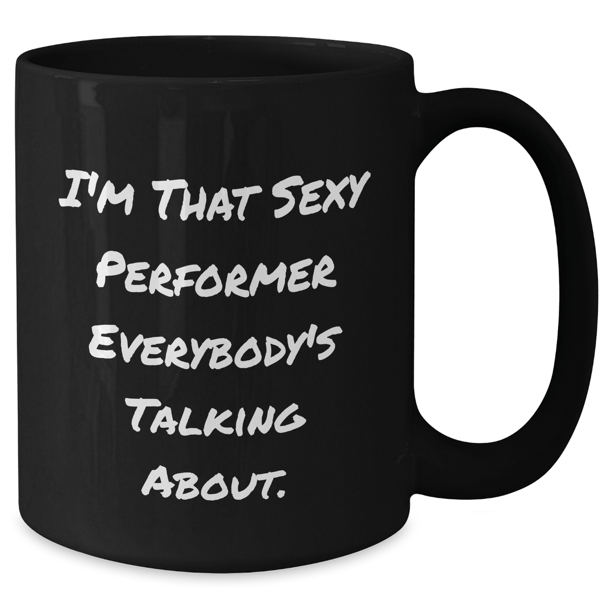 Funny Performer Gifts for Her - I'm That Sexy [Performer] Everybody's Talking About. Black Coffee Mug for Mom's Day from Family