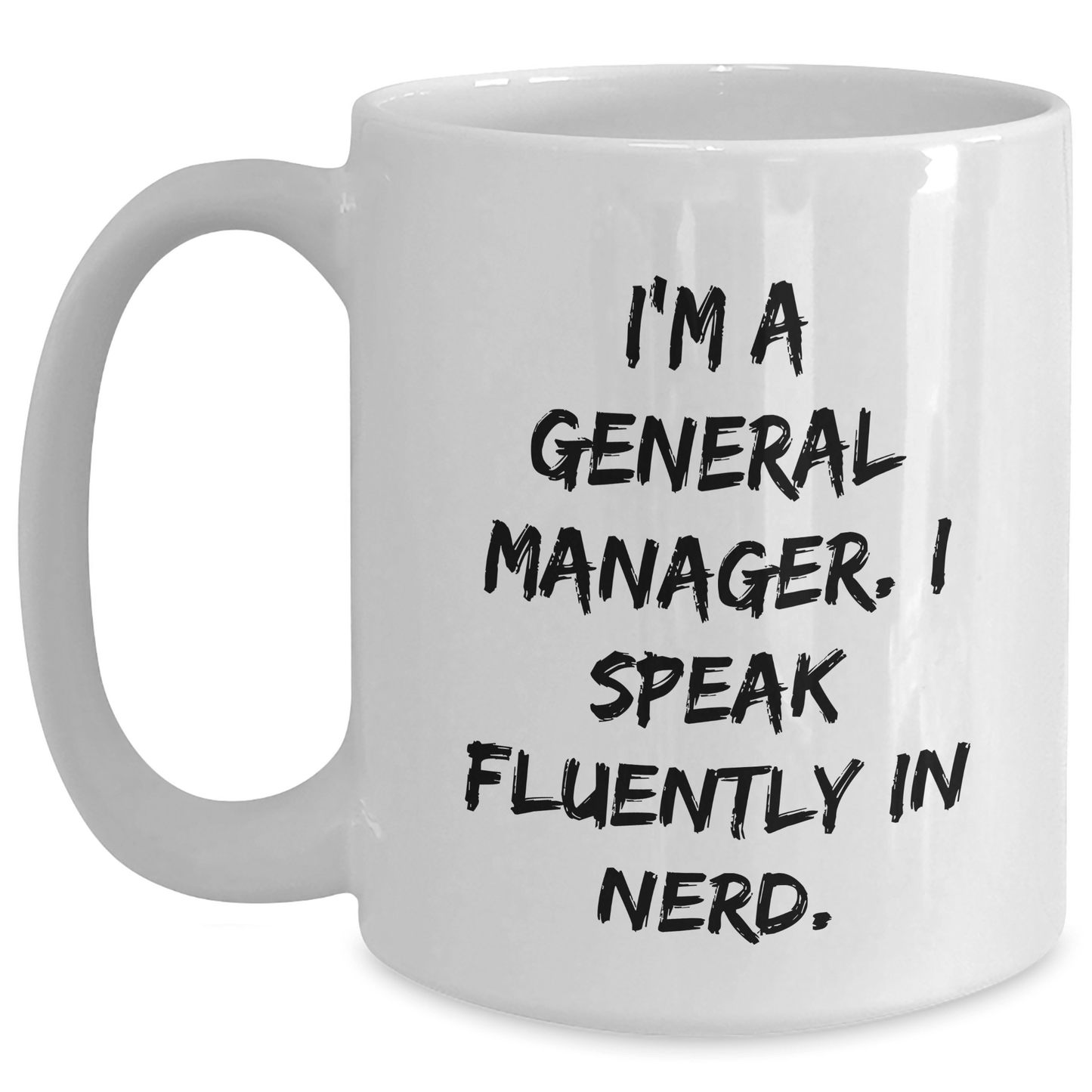 Funny General Manager Gifts from Men to Birthday Mother's Day Unique Gifts for Her - 'I'm A General Manager. I Speak Fluently In genius.' Quote White Coffee Mug White / 15oz