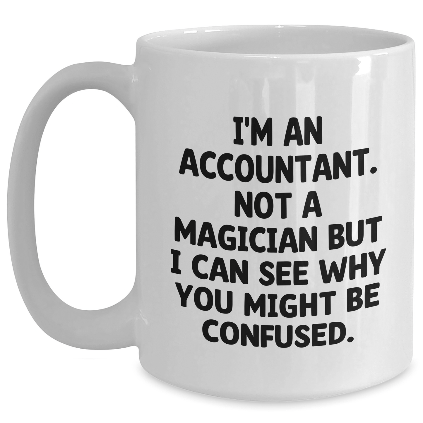 Funny Accountant Gifts from Friends - Unique White Coffee Mug for Dad's Special Day, I'm An Accountant Not A Magician But White / 15oz