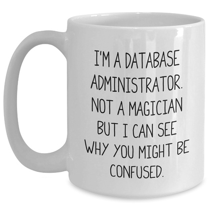Funny Database Administrator Gifts, White Coffee Mug, 'I'm A Database Administrator. Not A Magician...' for Father's Day, Gifts from Men, Database Administrators, Unique and Humorous Present - Main