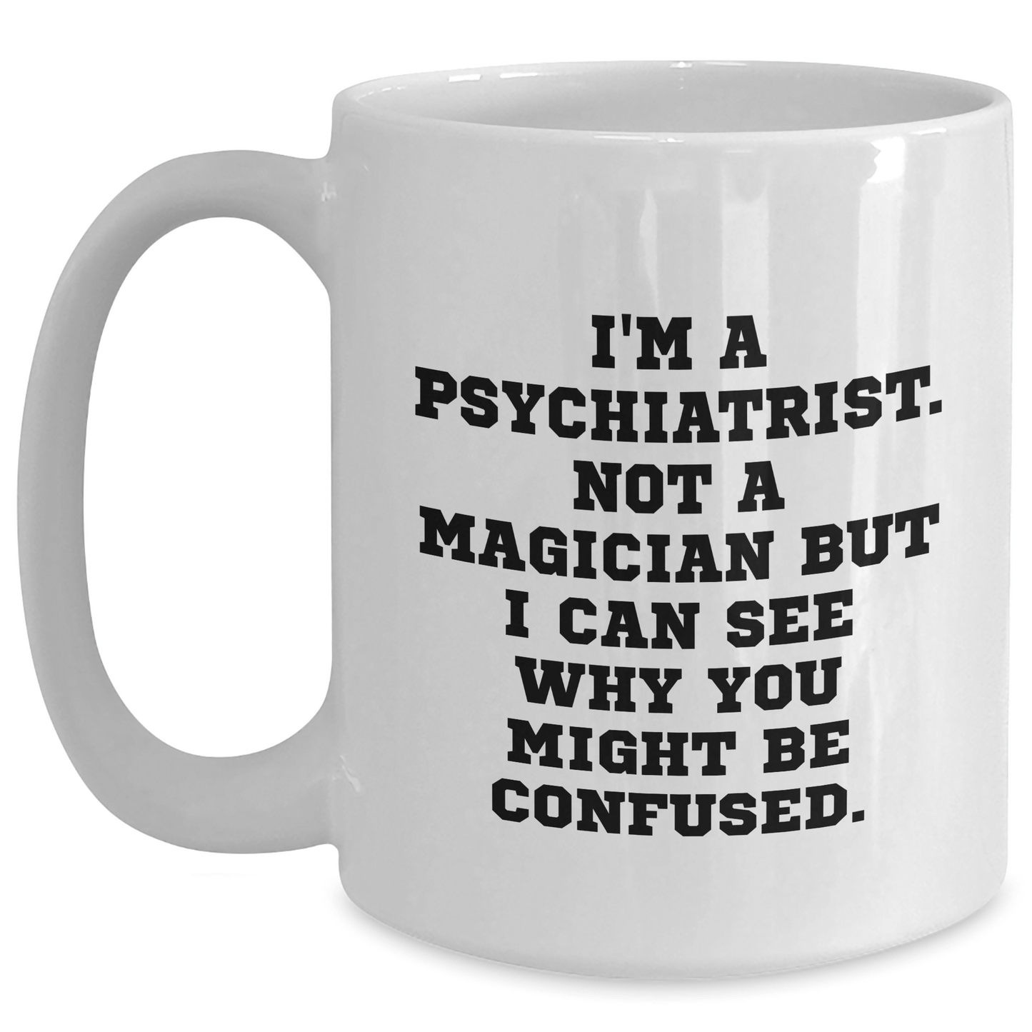 Psychiatrist Humor Gifts from Men to Friends, Funny White Coffee Mug for Graduation Unique Gifts, 'I'm A Psychiatrist. Not A Magician' White / 15oz