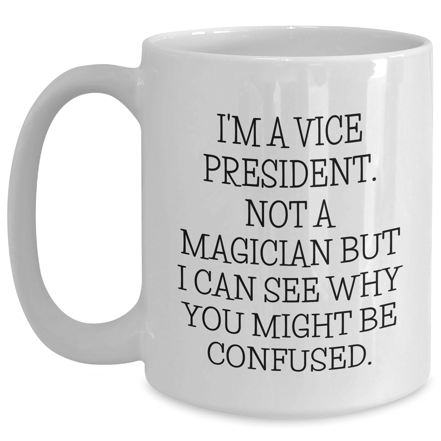 Funny Vice President Gifts, Vice President White Coffee Mug, Gifts from Family to Vice President, 'I'm a Vice President. Not a Magician...' White / 15oz