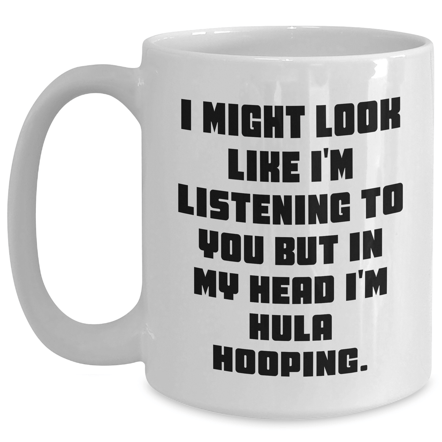 Funny Hula Hooping Gifts from Friends for Women - White Coffee Mug, Perfect Graduation Unique Gifts, Inspirational Quote White / 15oz