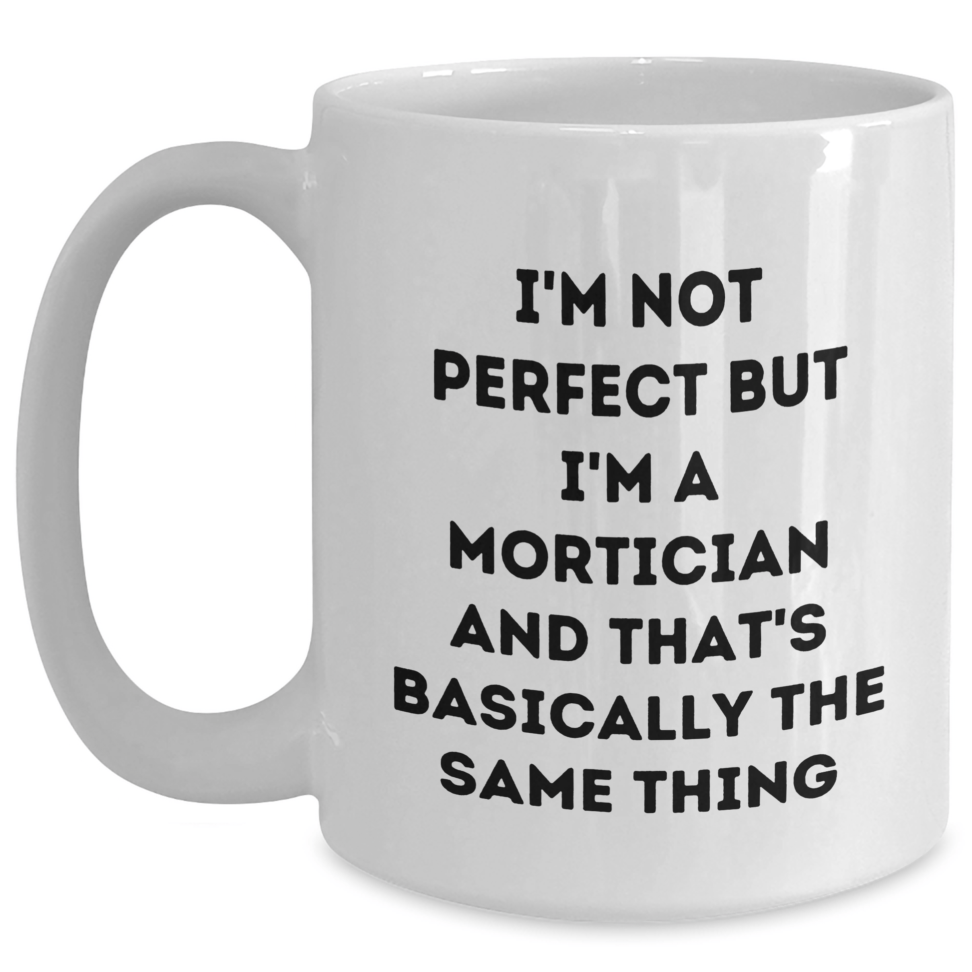 Funny Mortician Gifts, White Coffee Mugs for Mortician, I'm Not Perfect But I'm A Mortician And That's Basically The Same Thing, Gifts from Family, Gifts for Mortician on Father's Day White / 15oz
