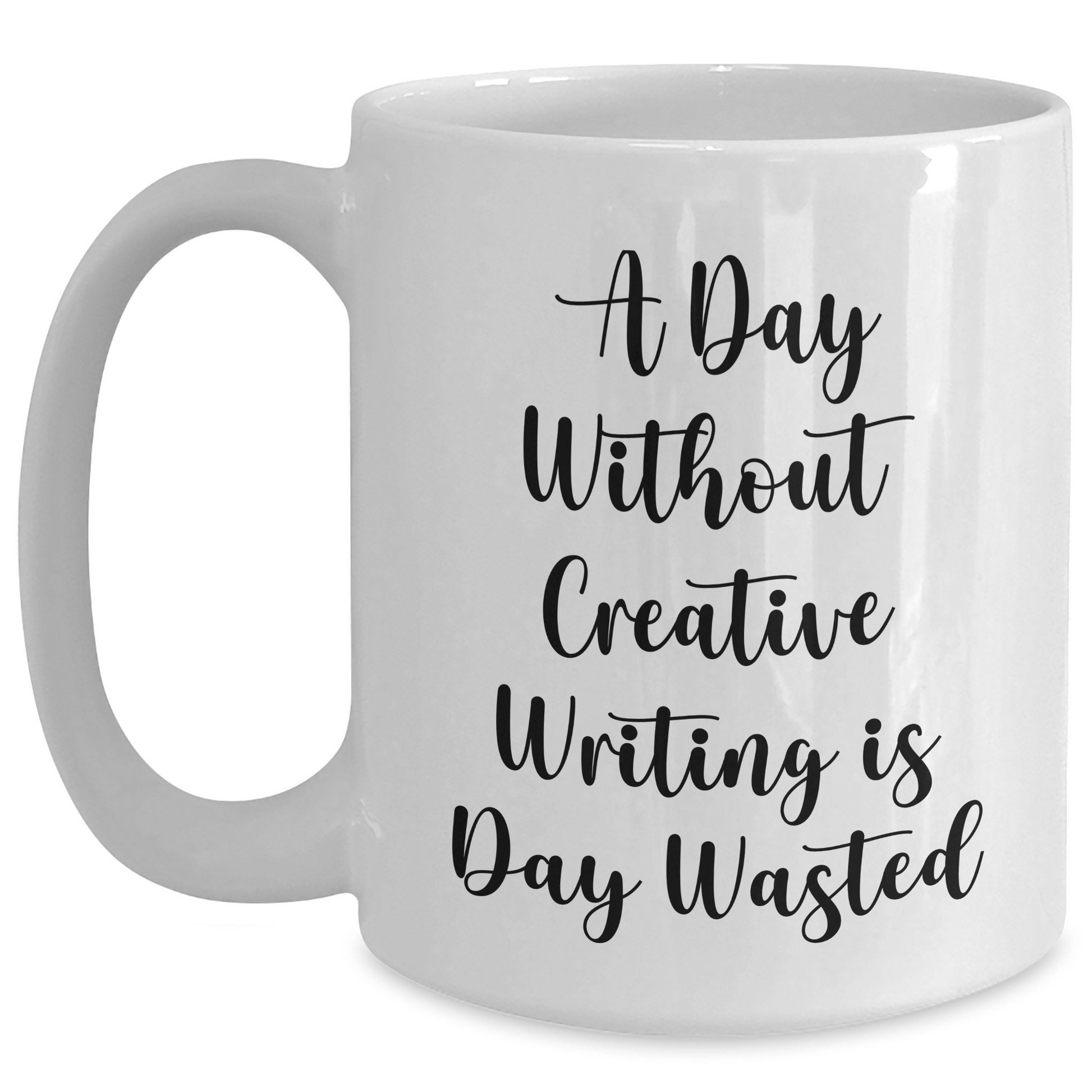 Creative Writing Coffee Mug | A Day Without Creative Writing Is Day Wasted Mug | Funny Gifts for Creative Writers | Encouragement Gifts from Daughter for Father's Day White / 15oz