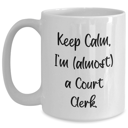 Funny Court Clerk Gifts, 'Keep Calm, I'm (almost) A Court Clerk.' White Coffee Mug for Court Clerk, Mother's Day Unique Gifts from Friends, Coworkers, or Family White / 15oz