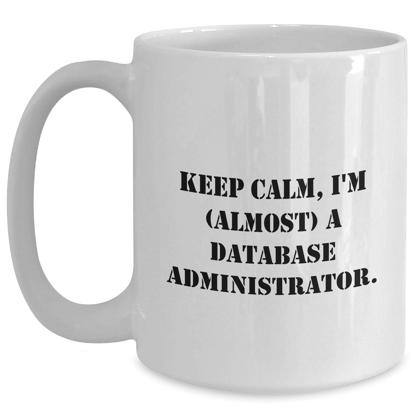 Funny Database Administrator Gifts from Mom - Keep Calm, I'm (almost) A Database Administrator. White Coffee Mug for Her, Him, Friends, Coworkers, Family on Mother's Day White / 15oz