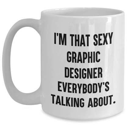 Funny Graphic Designer Gifts from Men to Friends - I'm That Sexy Graphic Designer Everybody's Talking About White Coffee Mug for Mother's Day - Main
