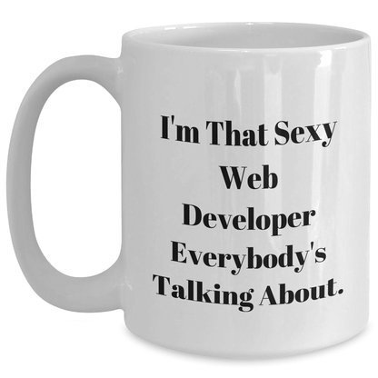 Funny Web Developer Gifts from Friends - I'm That Sexy Web Developer Everybody's Talking About. - White Coffee Mug for Graduation Unique Gifts White / 15oz